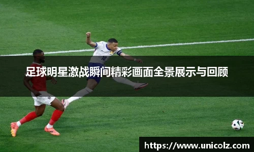 足球明星激战瞬间精彩画面全景展示与回顾